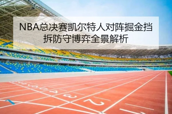 NBA总决赛凯尔特人对阵掘金挡拆防守博弈全景解析